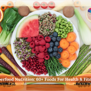 Superfood Nutrition: 60+ Foods For Health & Fitness