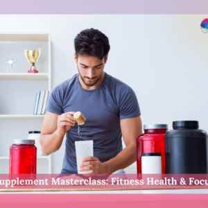 Supplement Masterclass: Fitness Health & Focus