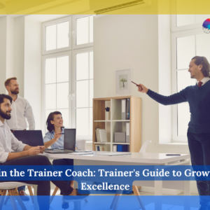 Train the Trainer Coach: Trainer's Guide to Growth & Excellence