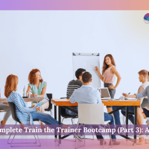 The Complete Train the Trainer Bootcamp (Part 3): All Levels