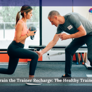 Train the Trainer Recharge: The Healthy Trainer