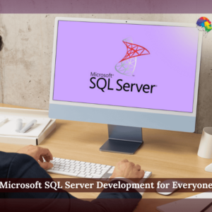 Microsoft SQL Server Development for Everyone