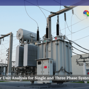 Per Unit Analysis for Single and Three Phase Systems