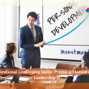 Inspirational Leadership Skills: Practical Motivational Leadership