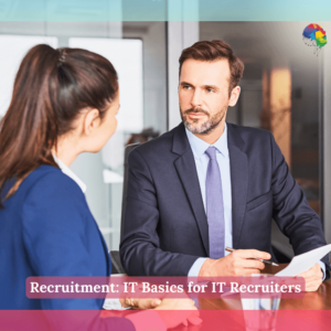 Recruitment: IT Basics for IT Recruiters