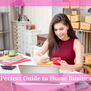 A Perfect Guide to Home Business