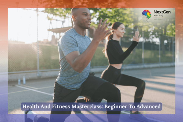 Health And Fitness Masterclass: Beginner To Advanced