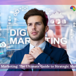 Digital Marketing: The Ultimate Guide to Strategic Marketing