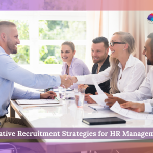 Creative Recruitment Strategies for HR Management