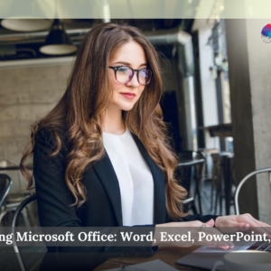Mastering Microsoft Office: Word, Excel, PowerPoint, and 365