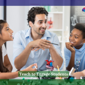 Teach to Engage Students