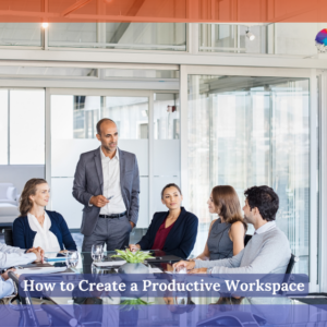 How to Create a Productive Workspace