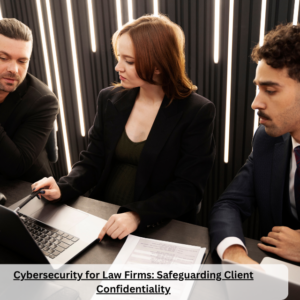 Cybersecurity for Law Firms: Safeguarding Client Confidentiality